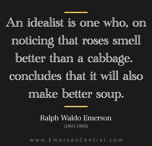 An idealist is one who, on noticing that roses smell better than a cabbage.