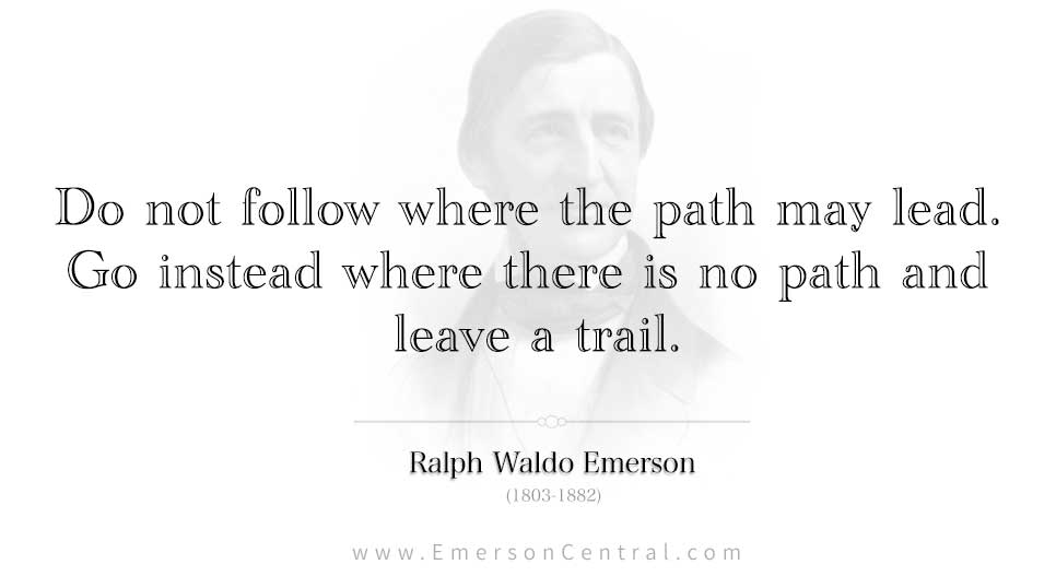 Do not follow where the path may lead - Ralph Waldo Emerson