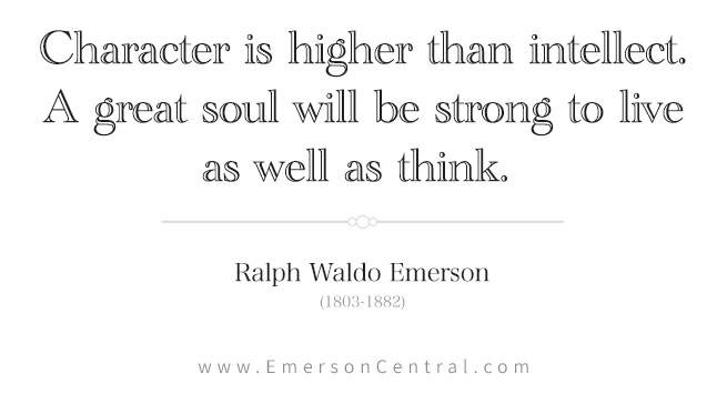 Character is higher than intellect. A great soul will be strong to live as well as think.
