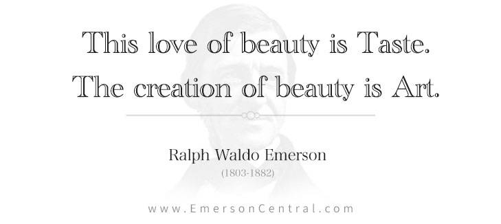 This love of beauty is Taste. The creation of beauty is Art.