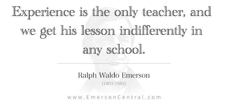 Experience is the only teacher, and we get his lesson indifferently in any school.