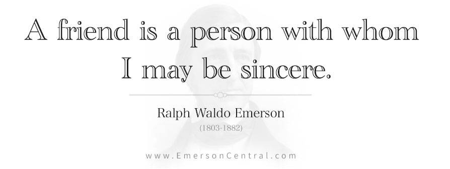 A friend is a person with whom I may be sincere.