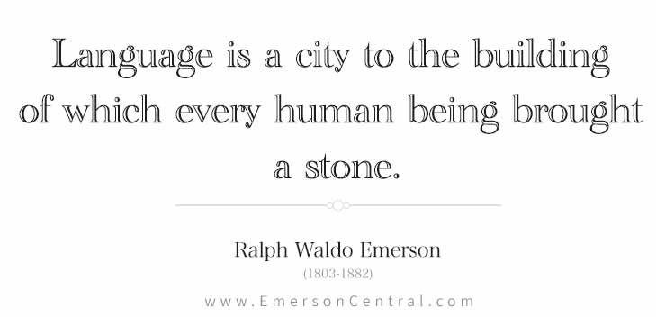 Language is a city to the building of which every human being brought a stone.