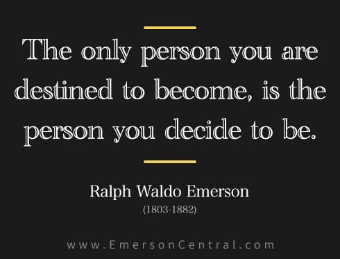 The only person you aredestined to become, is the person you decide to be.